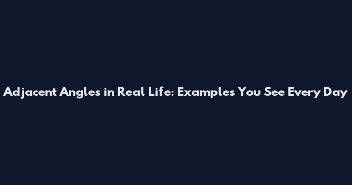 Adjacent Angles in Real Life: Examples You See Every Day