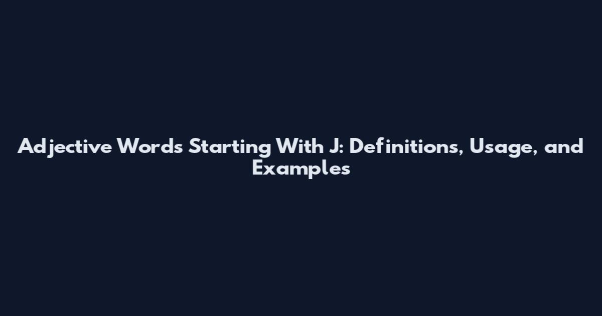 Adjective Words Starting With J: Definitions, Usage, and Examples