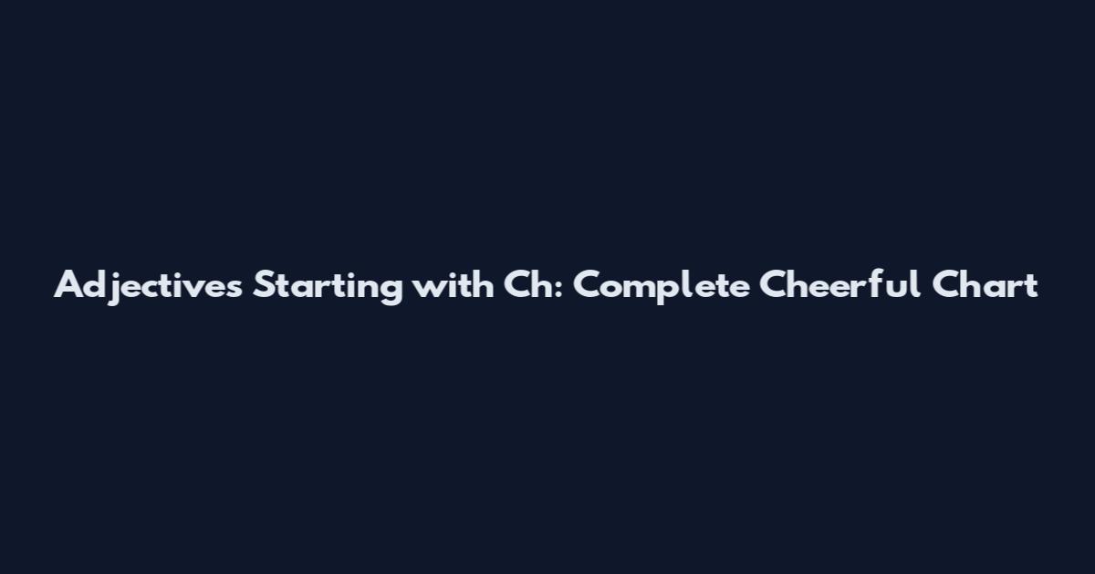 Adjectives Starting with Ch: Complete Cheerful Chart