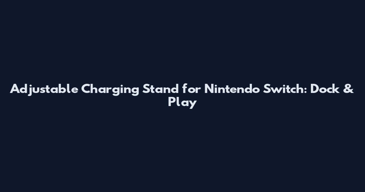 Adjustable Charging Stand for Nintendo Switch: Dock & Play