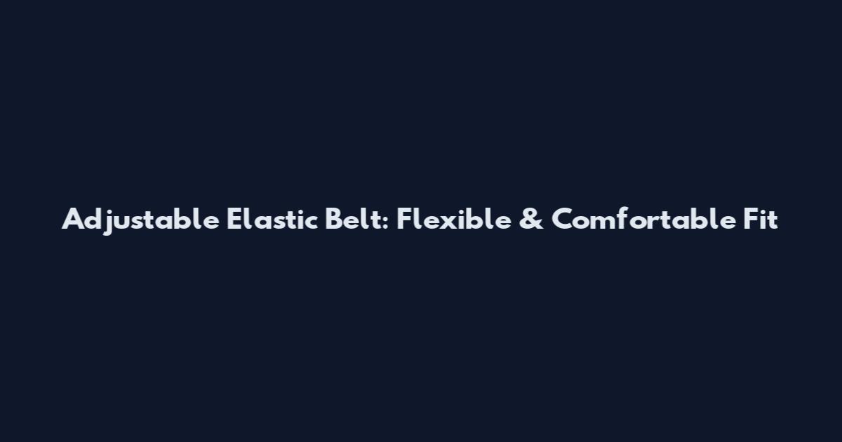 Adjustable Elastic Belt: Flexible & Comfortable Fit