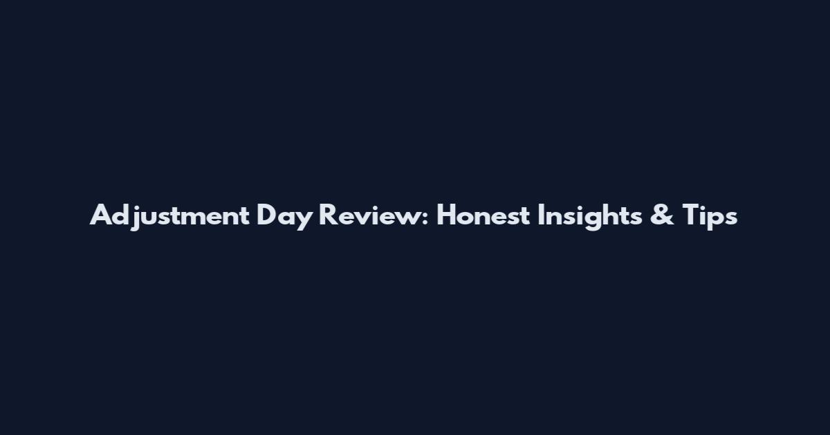 Adjustment Day Review: Honest Insights & Tips