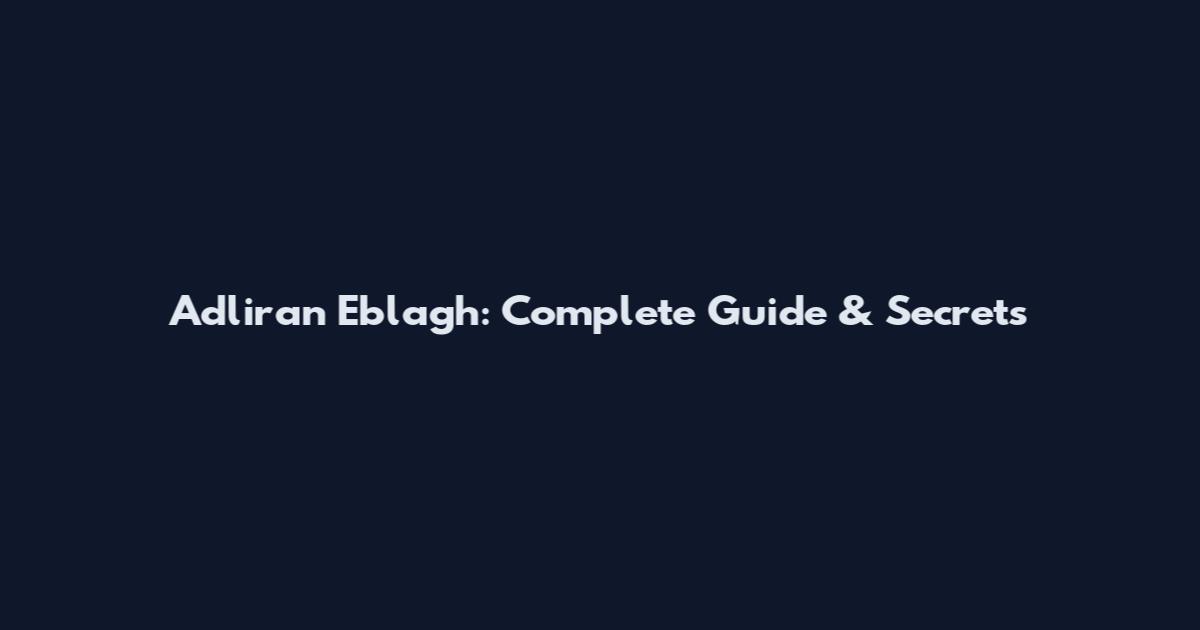 Adliran Eblagh: Complete Guide & Secrets