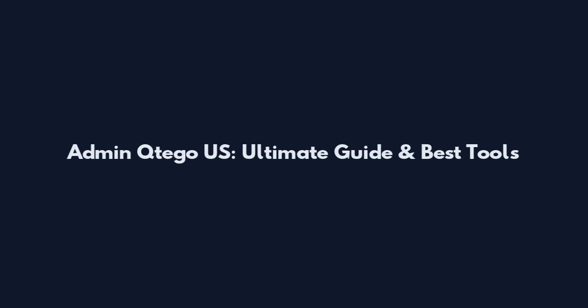 Admin Qtego US: Ultimate Guide & Best Tools