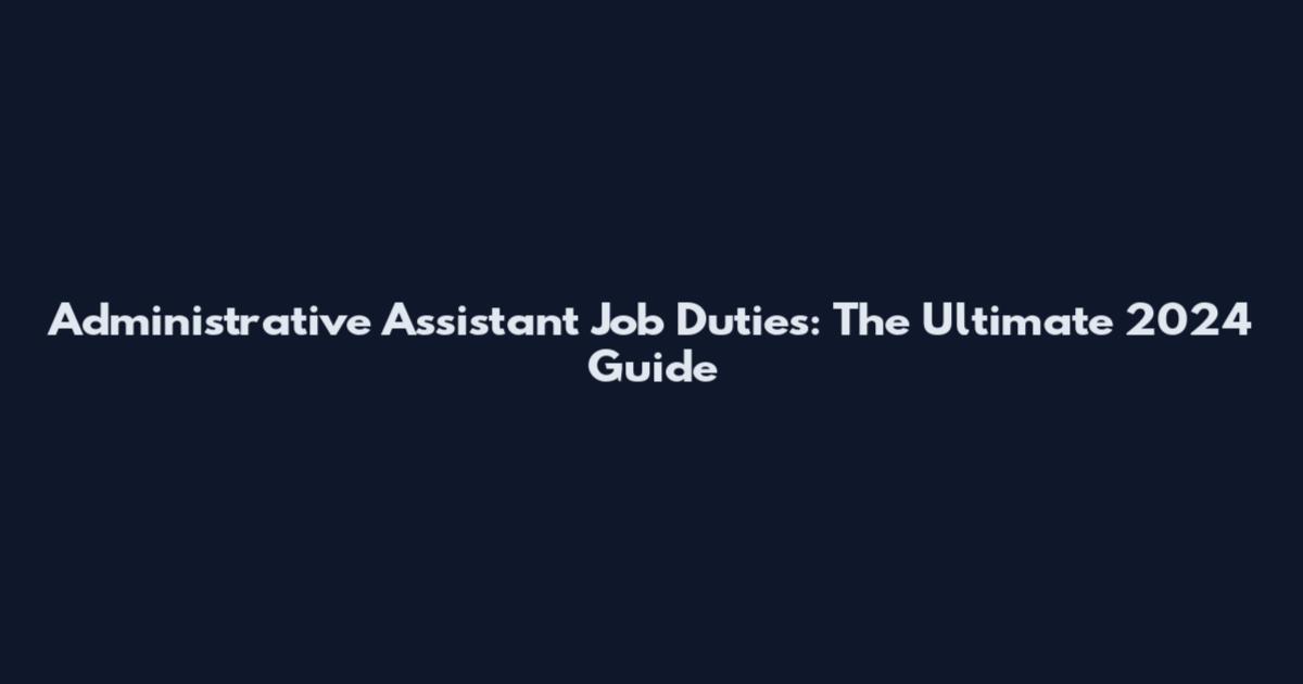 Administrative Assistant Job Duties: The Ultimate 2024 Guide