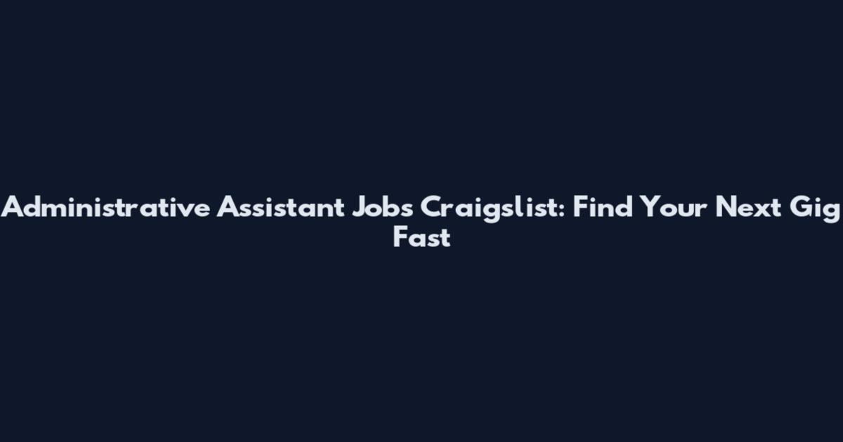Administrative Assistant Jobs Craigslist: Find Your Next Gig Fast