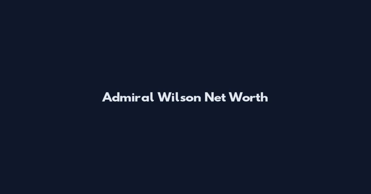 Admiral Wilson Net Worth