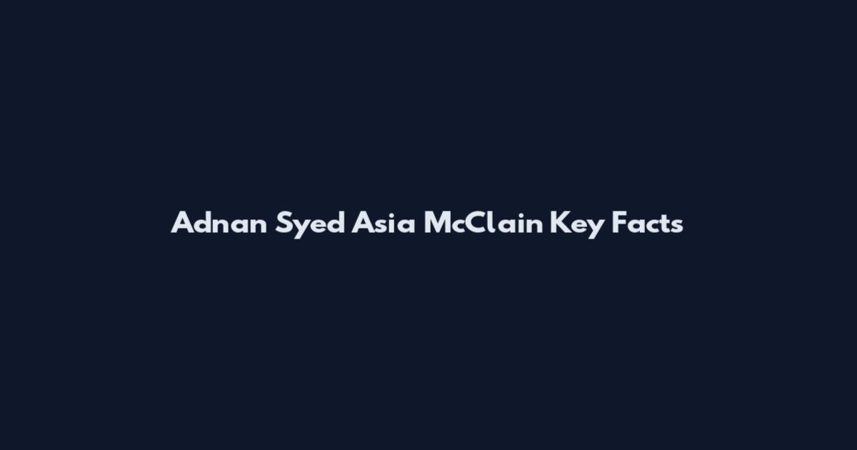 Adnan Syed Asia McClain Key Facts