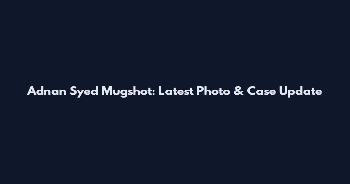 Adnan Syed Mugshot: Latest Photo & Case Update