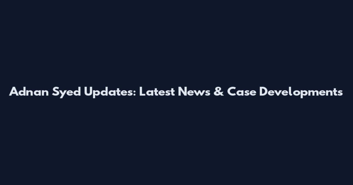 Adnan Syed Updates: Latest News & Case Developments