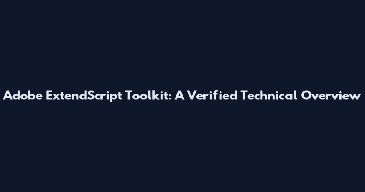 Adobe ExtendScript Toolkit: A Verified Technical Overview