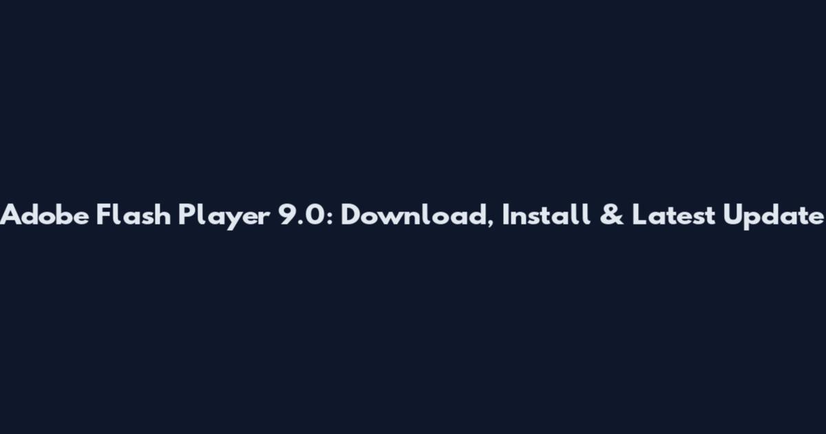 Adobe Flash Player 9.0: Download, Install & Latest Update