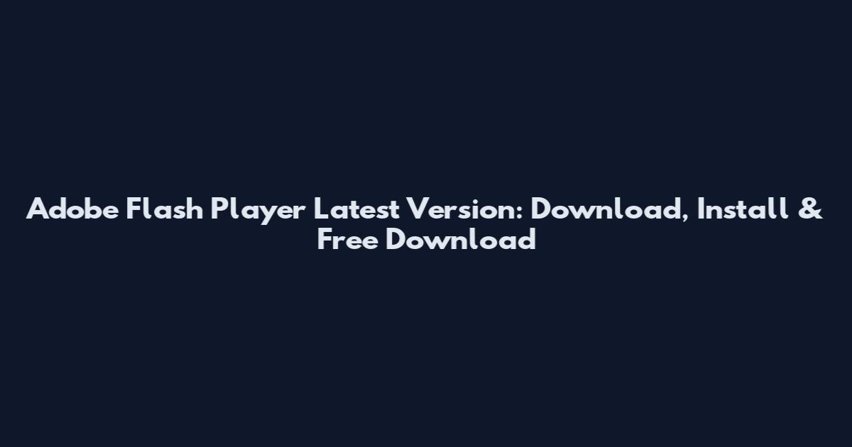 Adobe Flash Player Latest Version: Download, Install & Free Download