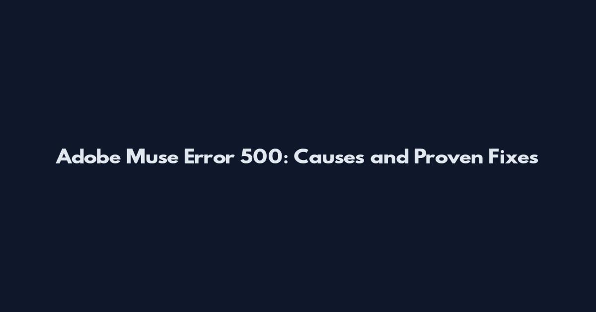 Adobe Muse Error 500: Causes and Proven Fixes
