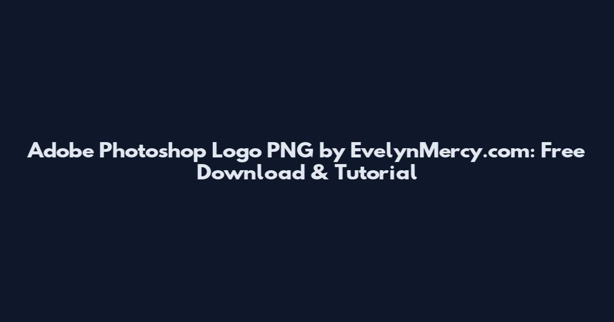 Adobe Photoshop Logo PNG by EvelynMercy.com: Free Download & Tutorial