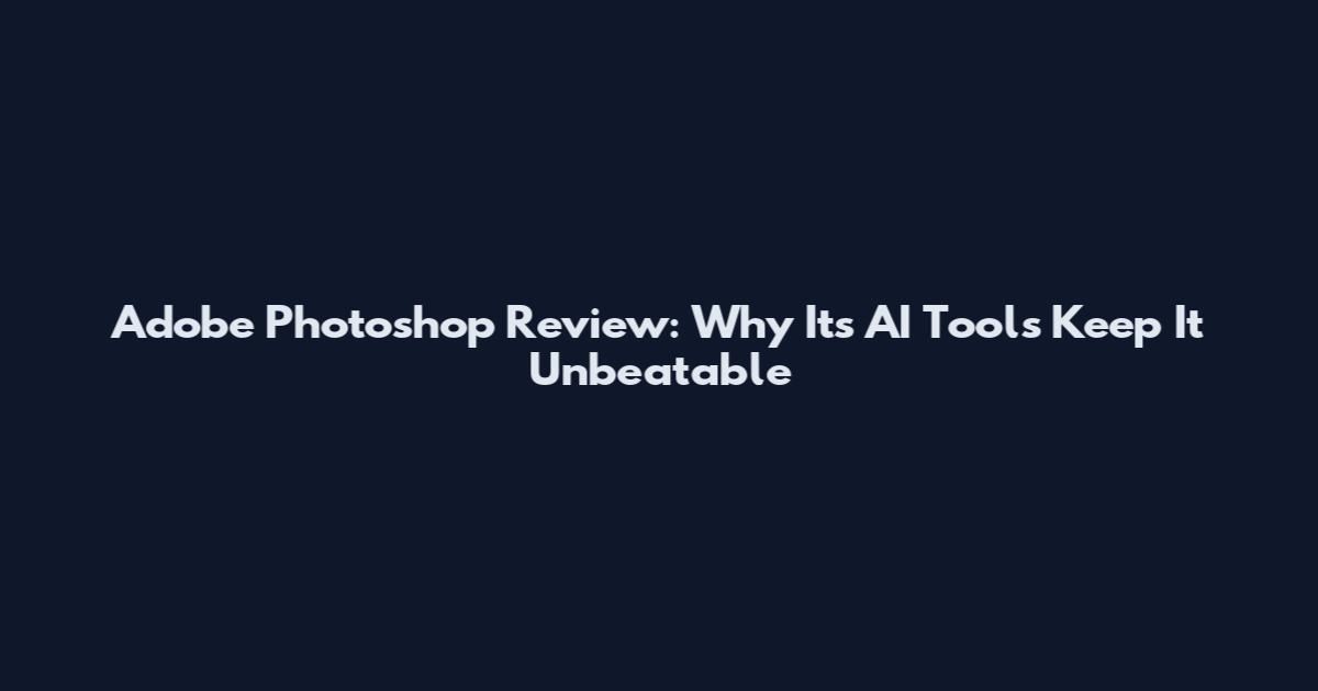 Adobe Photoshop Review: Why Its AI Tools Keep It Unbeatable