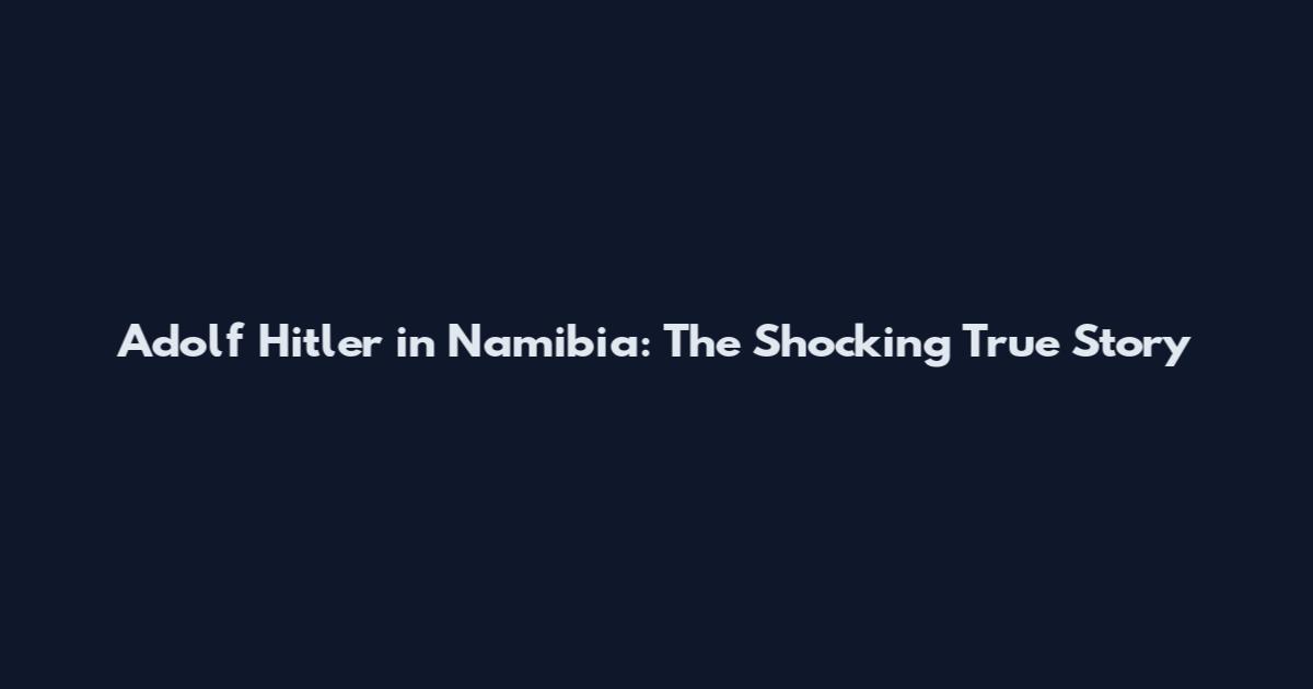 Adolf Hitler in Namibia: The Shocking True Story