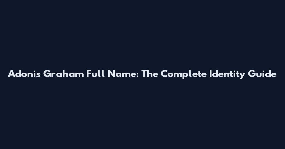 Adonis Graham Full Name: The Complete Identity Guide