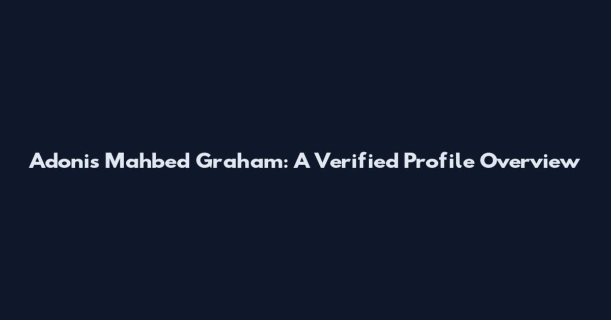 Adonis Mahbed Graham: A Verified Profile Overview