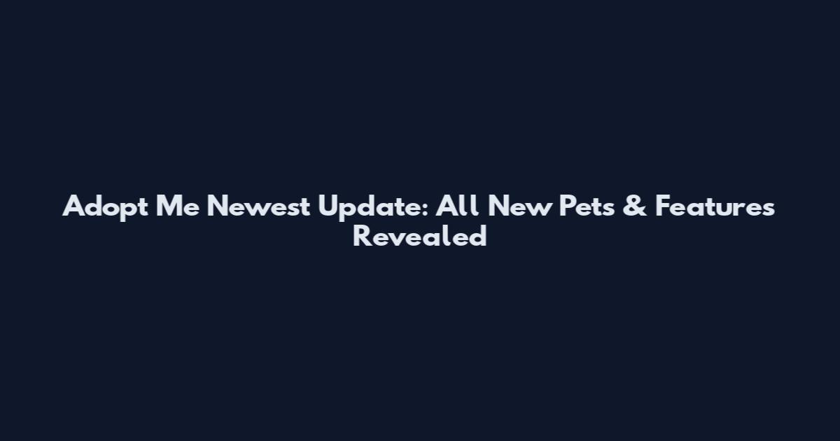 Adopt Me Newest Update: All New Pets & Features Revealed