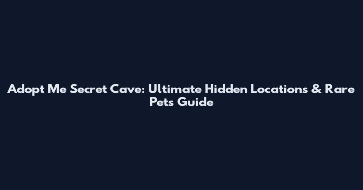 Adopt Me Secret Cave: Ultimate Hidden Locations & Rare Pets Guide