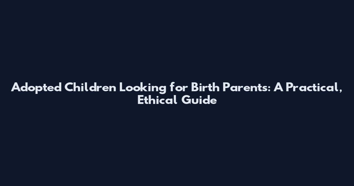 Adopted Children Looking for Birth Parents: A Practical, Ethical Guide