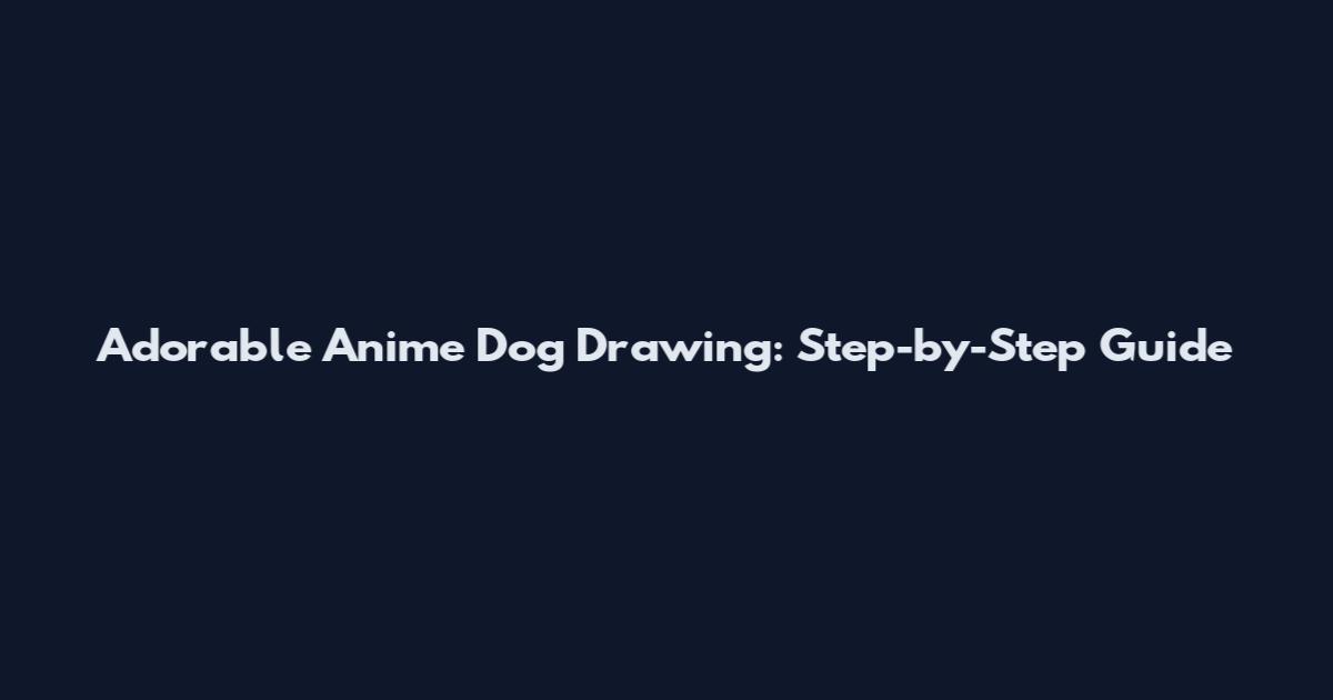 Adorable Anime Dog Drawing: Step-by-Step Guide