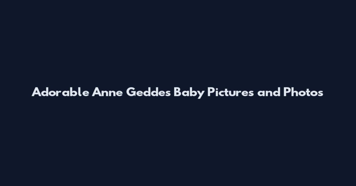 Adorable Anne Geddes Baby Pictures and Photos