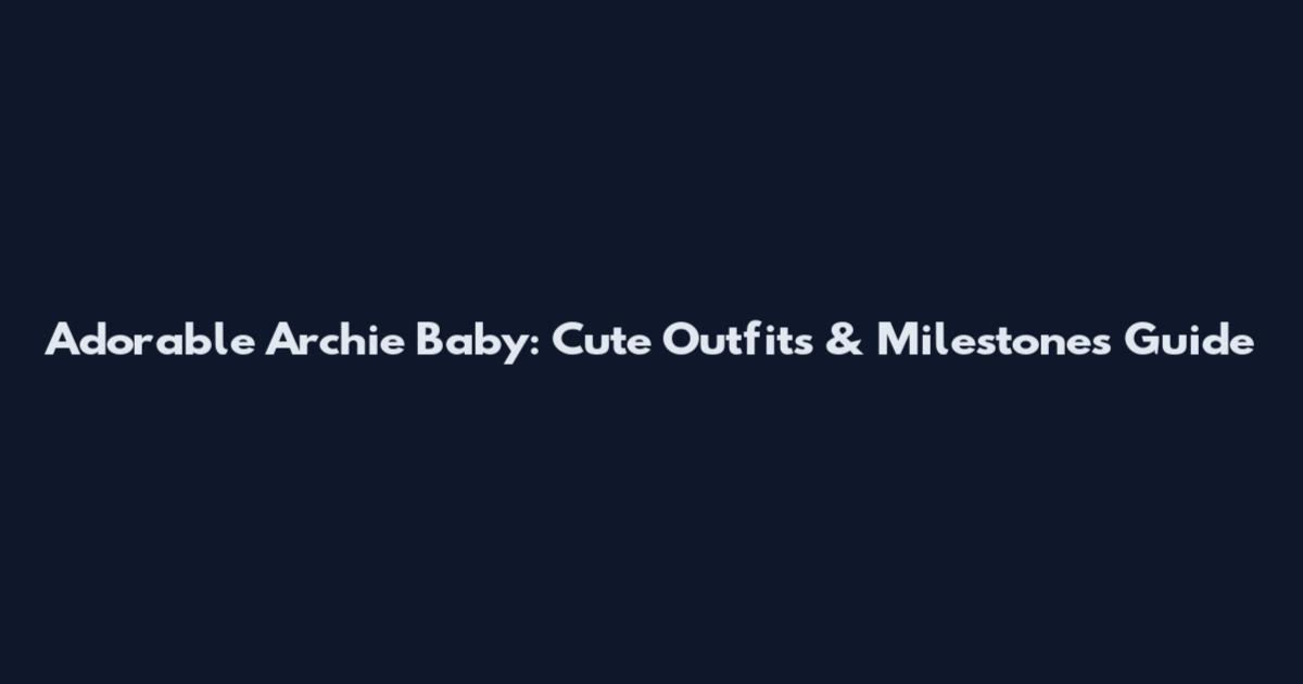 Adorable Archie Baby: Cute Outfits & Milestones Guide