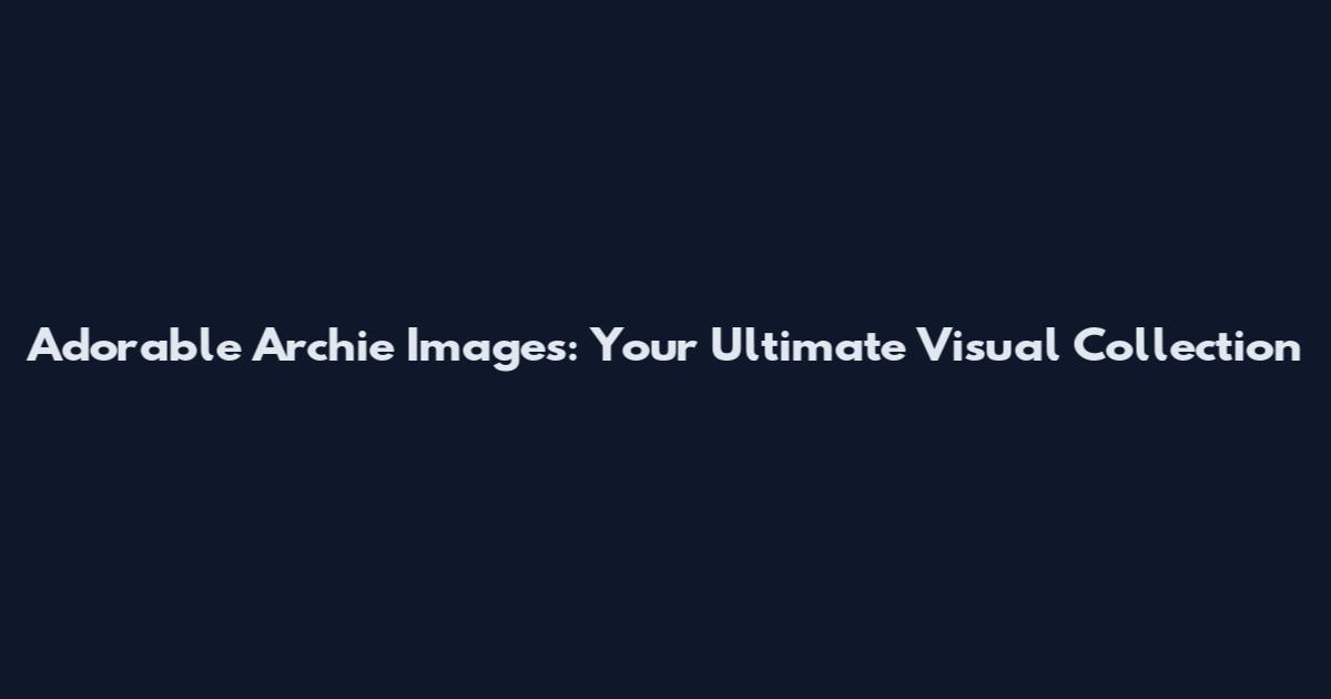 Adorable Archie Images: Your Ultimate Visual Collection