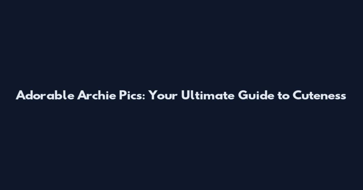 Adorable Archie Pics: Your Ultimate Guide to Cuteness