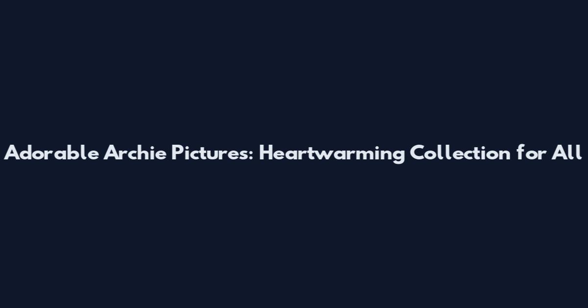 Adorable Archie Pictures: Heartwarming Collection for All