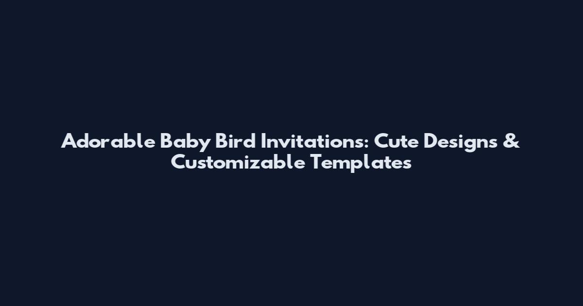 Adorable Baby Bird Invitations: Cute Designs & Customizable Templates