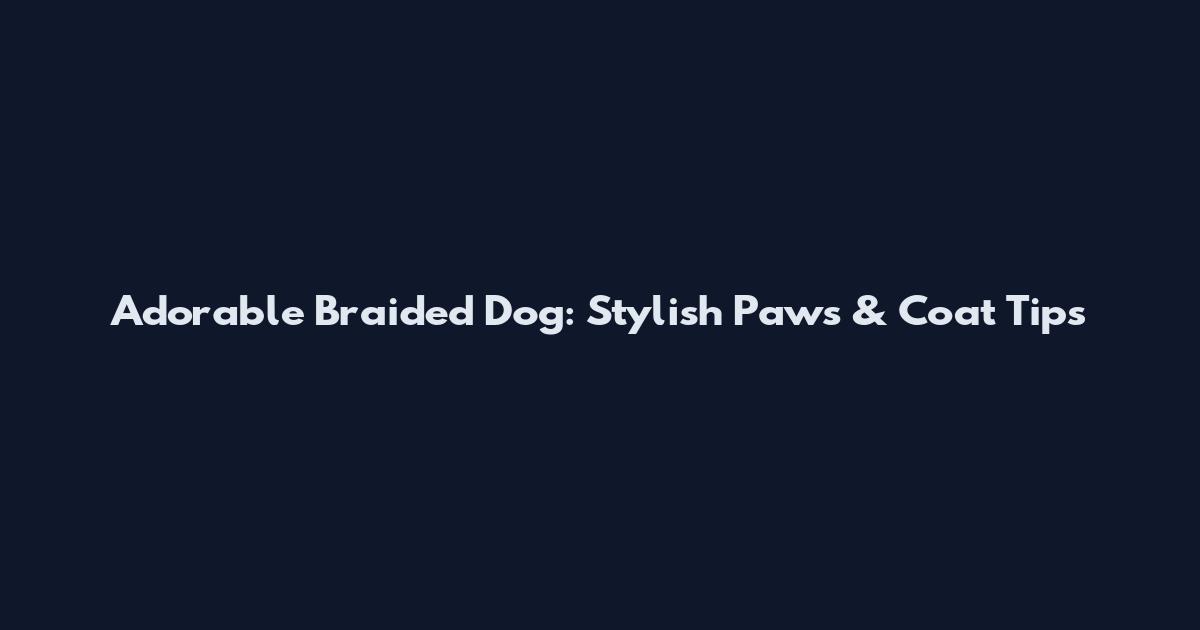 Adorable Braided Dog: Stylish Paws & Coat Tips