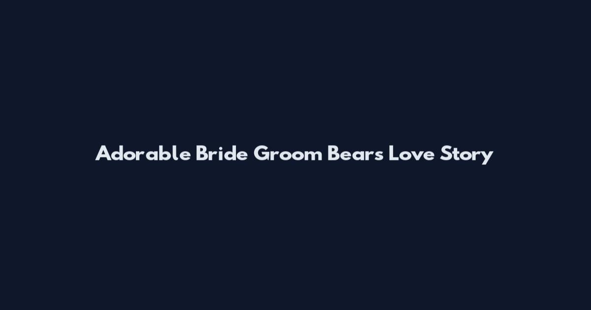 Adorable Bride Groom Bears Love Story