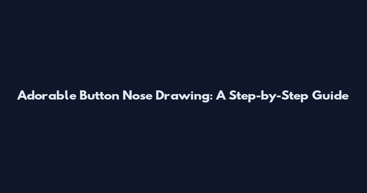 Adorable Button Nose Drawing: A Step-by-Step Guide