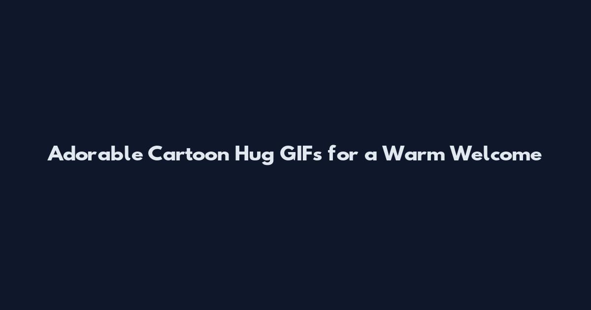 Adorable Cartoon Hug GIFs for a Warm Welcome