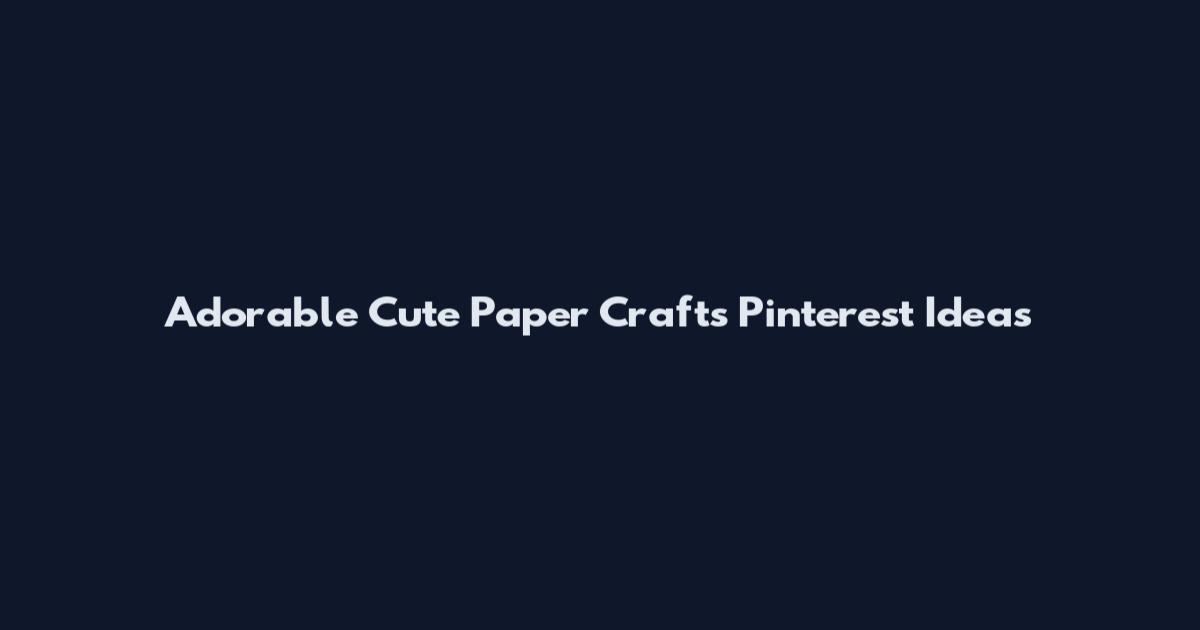 Adorable Cute Paper Crafts Pinterest Ideas