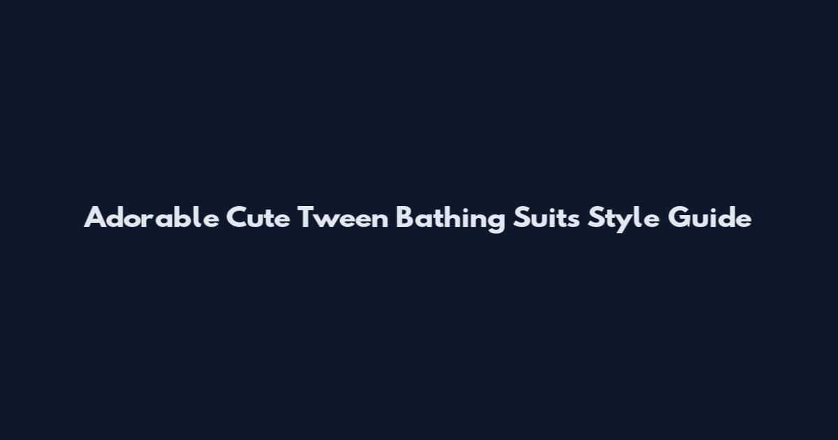 Adorable Cute Tween Bathing Suits Style Guide