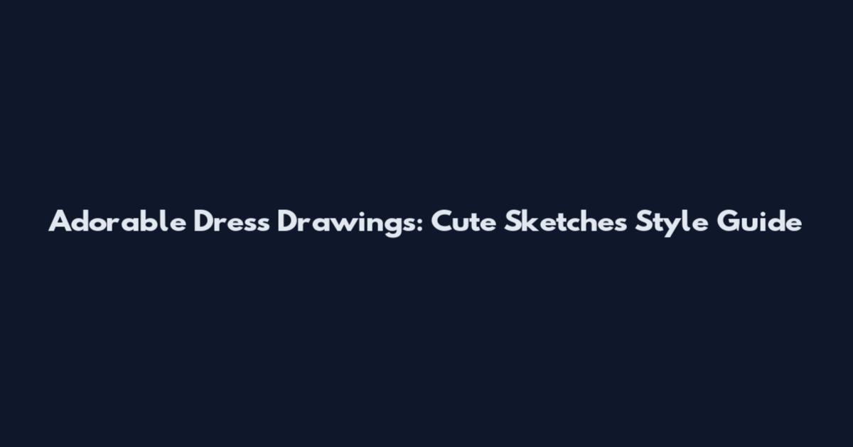 Adorable Dress Drawings: Cute Sketches Style Guide