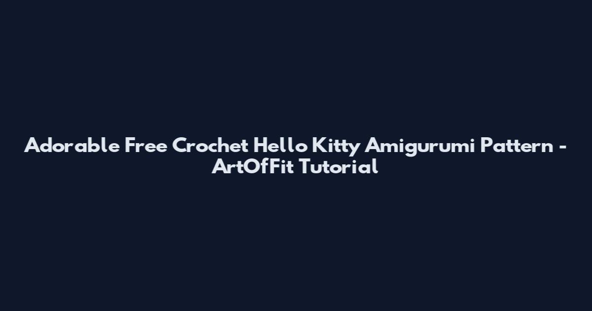 Adorable Free Crochet Hello Kitty Amigurumi Pattern - ArtOfFit Tutorial