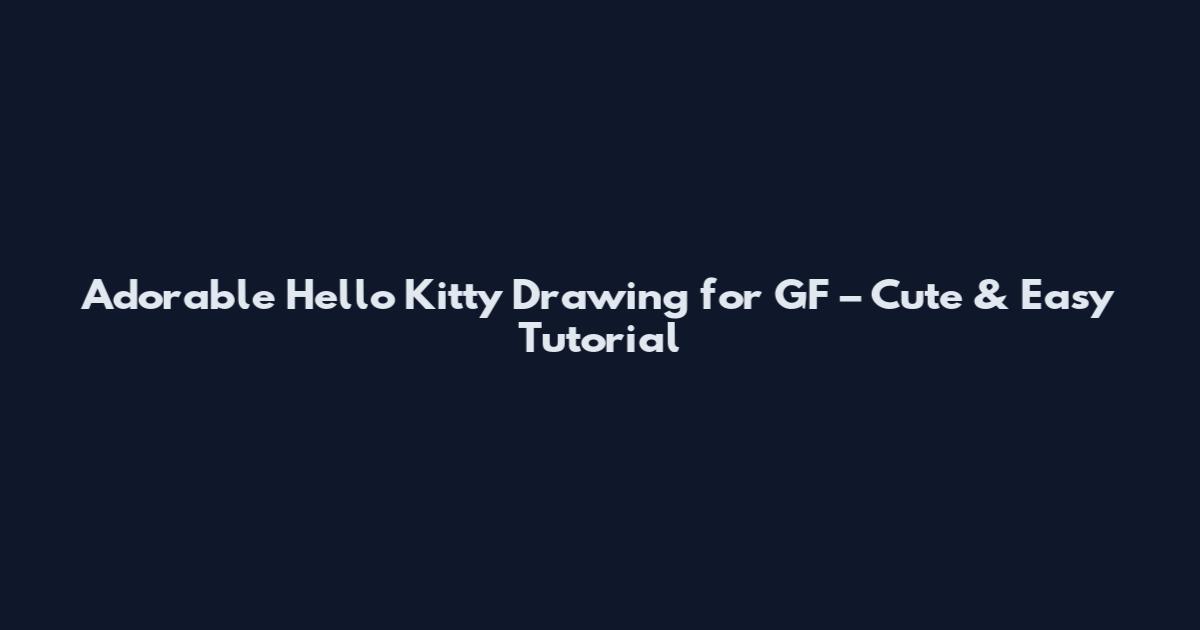 Adorable Hello Kitty Drawing for GF – Cute & Easy Tutorial
