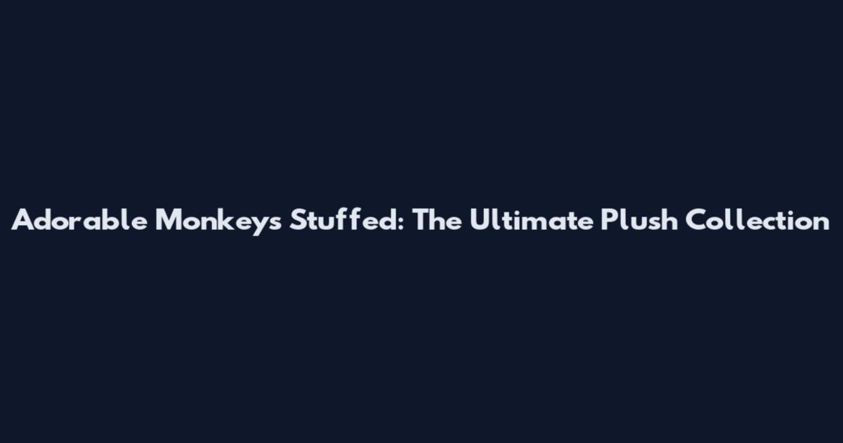 Adorable Monkeys Stuffed: The Ultimate Plush Collection