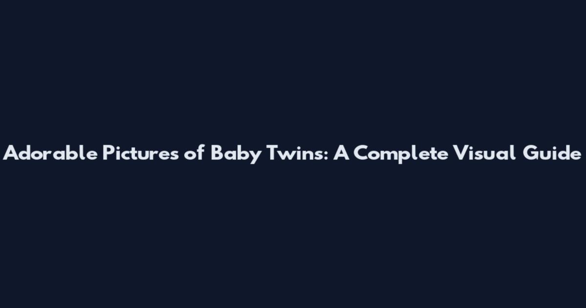 Adorable Pictures of Baby Twins: A Complete Visual Guide