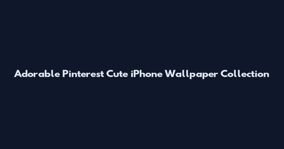 Adorable Pinterest Cute iPhone Wallpaper Collection
