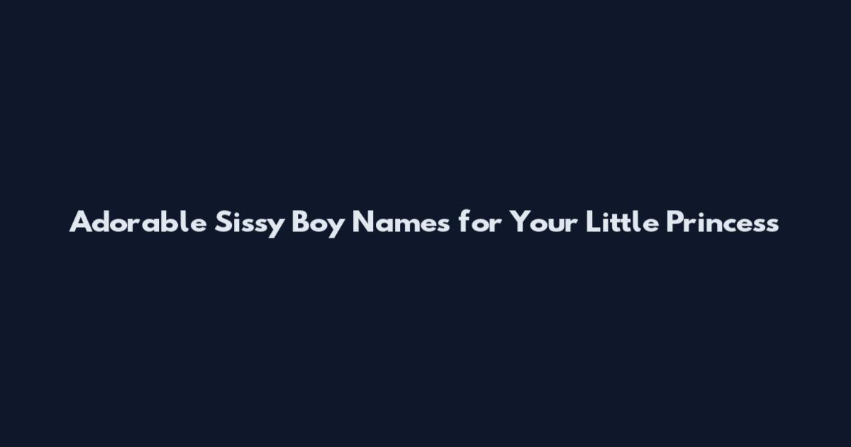 Adorable Sissy Boy Names for Your Little Princess