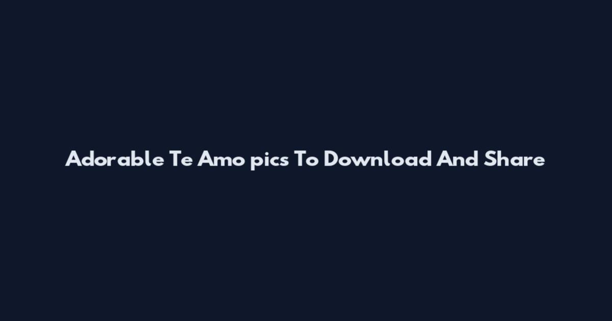 Adorable Te Amo pics To Download And Share