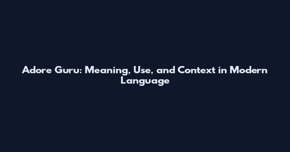 Adore Guru: Meaning, Use, and Context in Modern Language