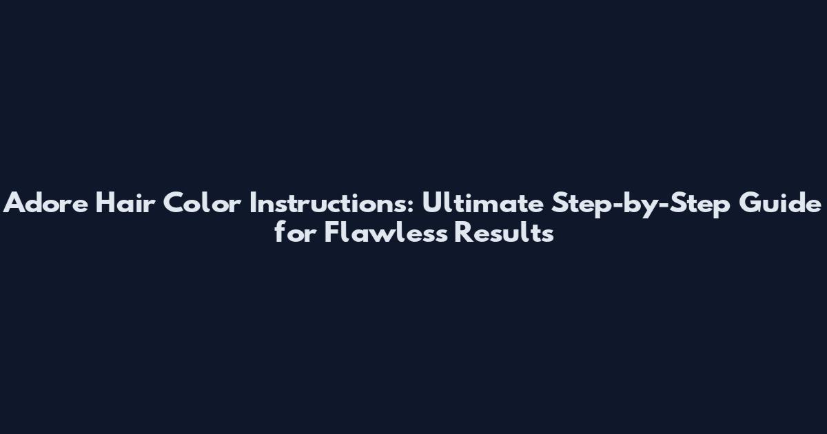 Adore Hair Color Instructions: Ultimate Step-by-Step Guide for Flawless Results