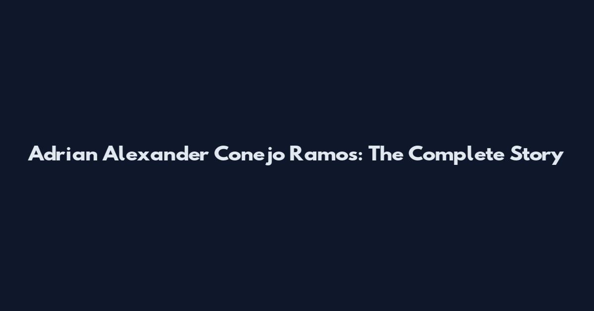 Adrian Alexander Conejo Ramos: The Complete Story